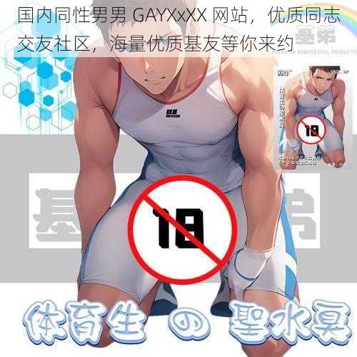 国内同性男男 GAYXxXX 网站,优质同志交友社区,海量优质基友等你来约