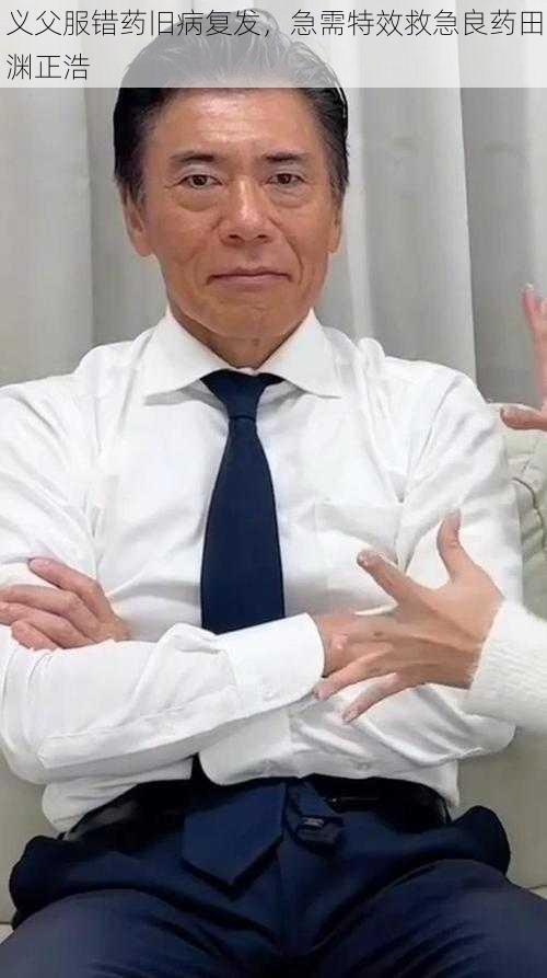 义父服错药旧病复发,急需特效救急良药田渊正浩