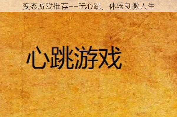 变态游戏推荐——玩心跳,体验刺激人生