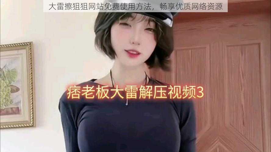 大雷擦狙狙网站免费使用方法，畅享优质网络资源