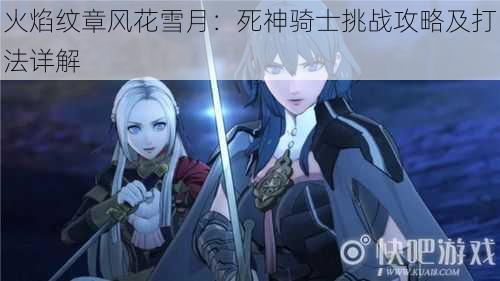火焰纹章风花雪月:死神骑士挑战攻略及打法详解
