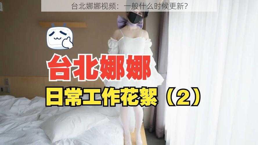 台北娜娜视频：一般什么时候更新？