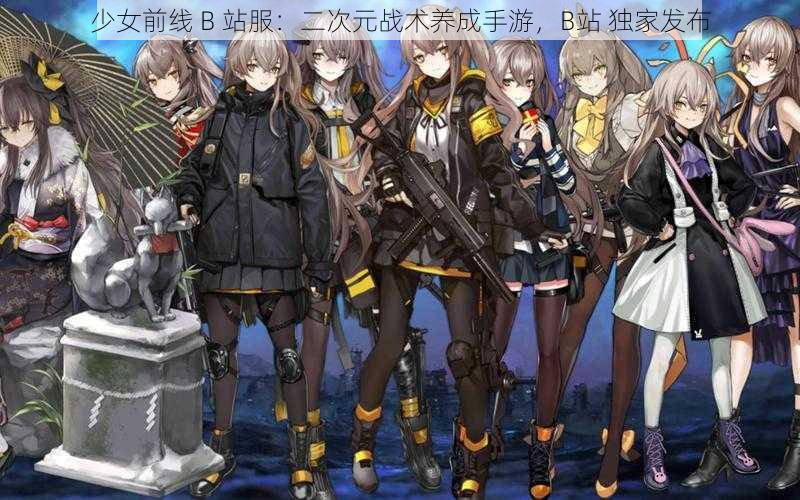 少女前线 B 站服：二次元战术养成手游，B站 独家发布