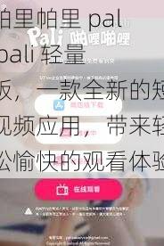 帕里帕里 palipali 轻量版，一款全新的短视频应用，带来轻松愉快的观看体验