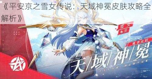《平安京之雪女传说:天域神冕皮肤攻略全解析》