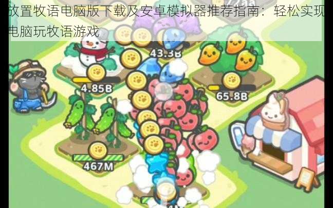 放置牧语电脑版下载及安卓模拟器推荐指南：轻松实现电脑玩牧语游戏