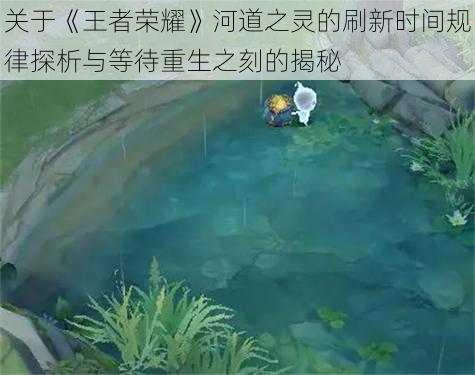 关于《王者荣耀》河道之灵的刷新时间规律探析与等待重生之刻的揭秘