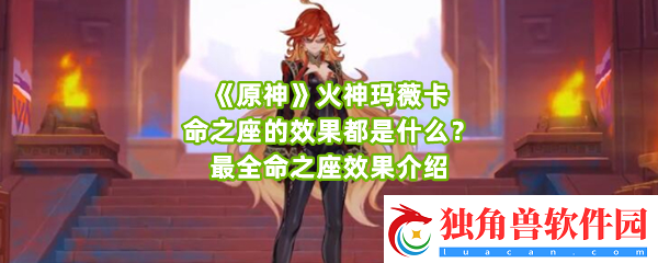 原神火神玛薇卡满命的效果怎么样建议抽取几命最好-原神火神玛薇卡命之座效果介绍一览