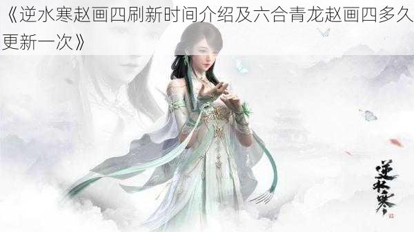 《逆水寒赵画四刷新时间介绍及六合青龙赵画四多久更新一次》