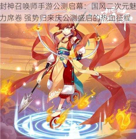 封神召唤师手游公测启幕:国风二次元魅力席卷 强势归来庆公测盛启的热血征程