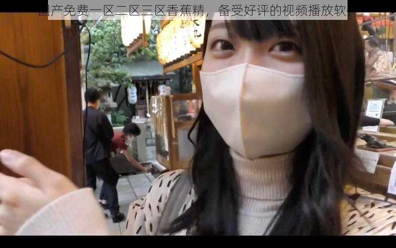 国产免费一区二区三区香蕉精,备受好评的视频播放软件