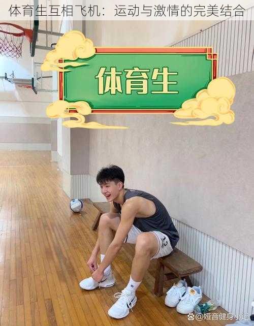 体育生互相飞机:运动与激情的完美结合