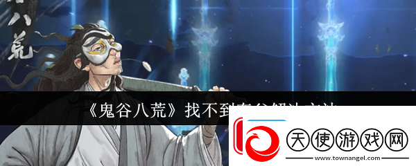 鬼谷八荒找不到夸父解决方法