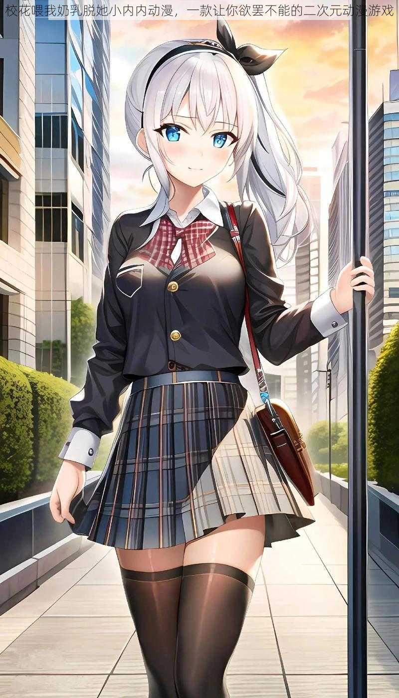校花喂我奶乳脱她小内内动漫，一款让你欲罢不能的二次元动漫游戏