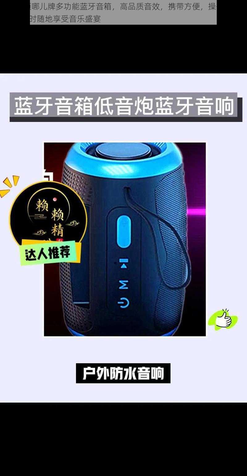 啊!别项哪儿牌多功能蓝牙音箱,高品质音效,携带方便,操作简单,让你随时随地享受音乐盛宴