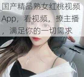 国产精品**红桃视频 App,看视频,撩主播,满足你的一切需求