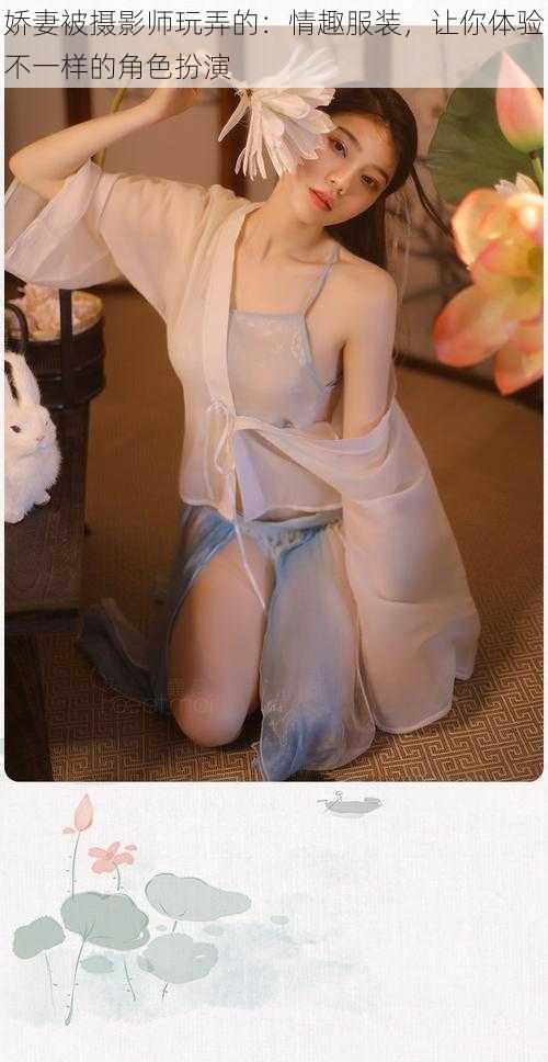 娇妻被摄影师玩弄的:情趣服装,让你体验不一样的角色扮演