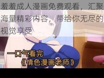 羞羞成人漫画免费观看，汇聚海量精彩内容，带给你无尽的视觉享受