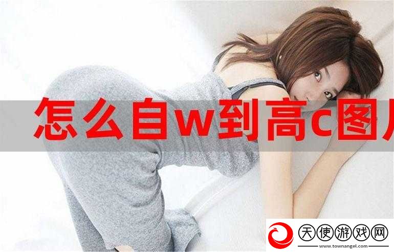 怎么自-W-到高-C-详细过程及相关图片展示