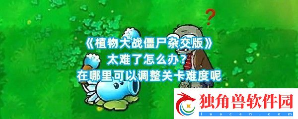 植物大战僵尸杂交版改太难或者太简单怎么调整难度