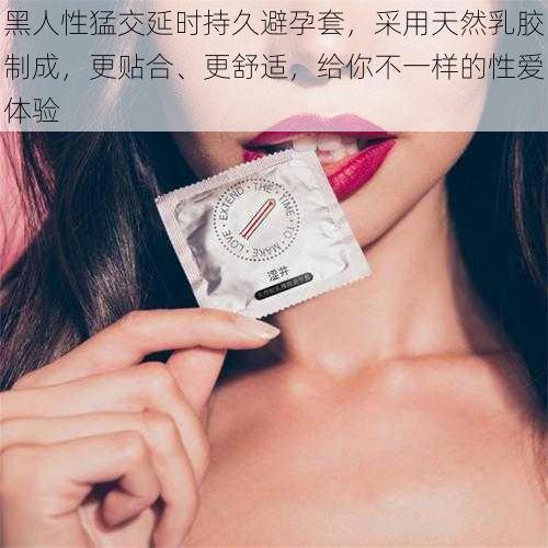 黑人性猛交延时持久避孕套，采用天然乳胶制成，更贴合、更舒适，给你不一样的性爱体验