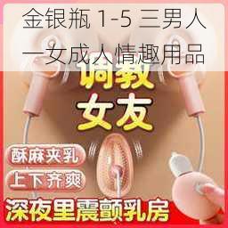 金银瓶 1-5 三男人一女成人情趣用品