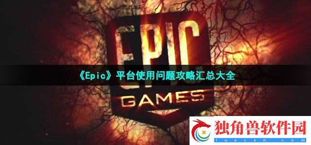 epic怎么用-游戏平台2021年最详细地使用问题攻略汇总大全