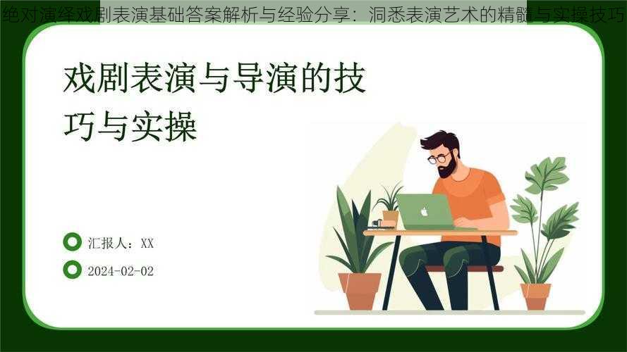绝对演绎戏剧表演基础答案解析与经验分享:洞悉表演艺术的精髓与实操技巧