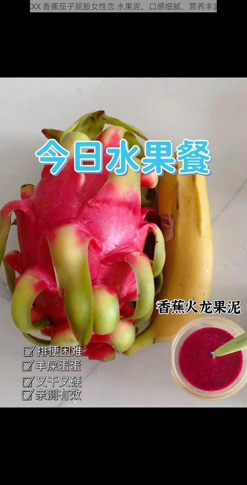 XXX 香蕉茄子屁股女性恋 水果泥,口感细腻,营养丰富