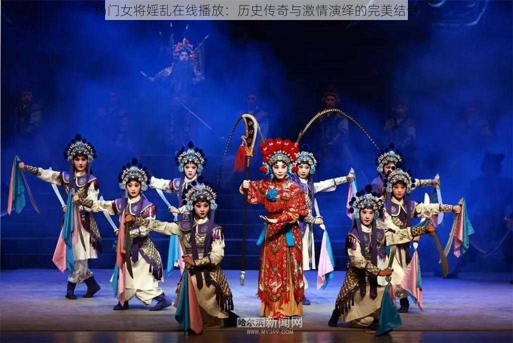 杨门女将婬乱在线播放:历史传奇与激情演绎的完美结合
