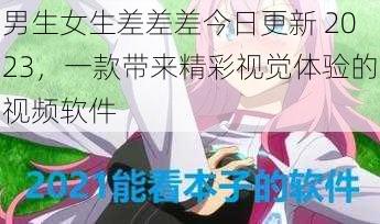 男生女生差差差今日更新 2023，一款带来精彩视觉体验的视频软件