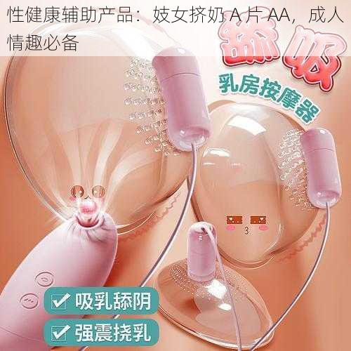 性健康辅助产品：妓女挤奶 A 片 AA，成人情趣必备