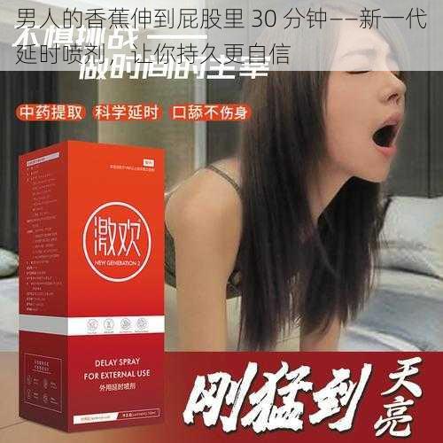 男人的香蕉伸到屁股里 30 分钟——新一代延时喷剂,让你持久更自信