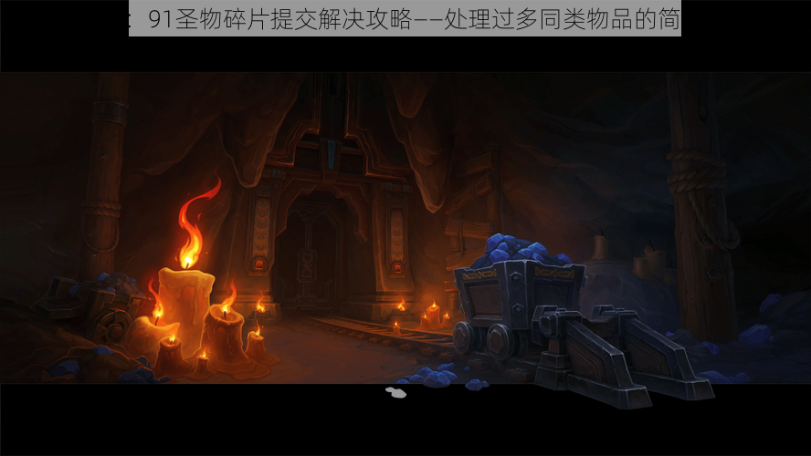 《魔兽世界:91圣物碎片提交解决攻略——处理过多同类物品的简易方法介绍》