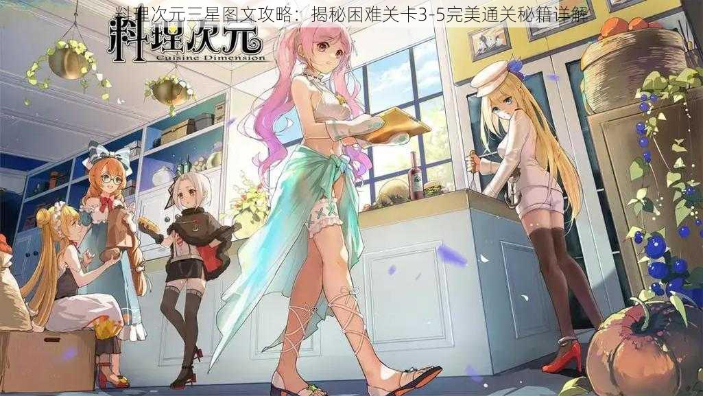 料理次元三星图文攻略:揭秘困难关卡3-5完美通关秘籍详解
