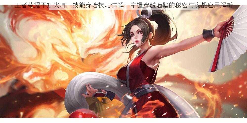 王者荣耀不知火舞一技能穿墙技巧详解：掌握穿越墙壁的秘密与实战应用解析