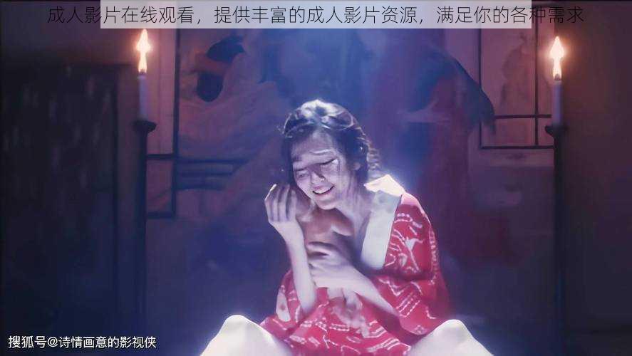 成人影片在线观看，提供丰富的成人影片资源，满足你的各种需求