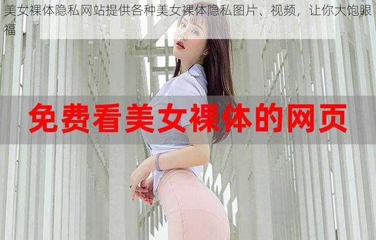 美女裸体隐私网站提供各种美女裸体隐私图片、视频,让你大饱眼福
