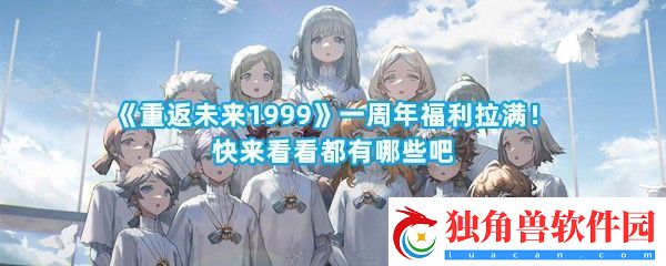 重返未来1999一周年给我们准备了什么有什么福利呢-重返未来1999一周年福利介绍一览
