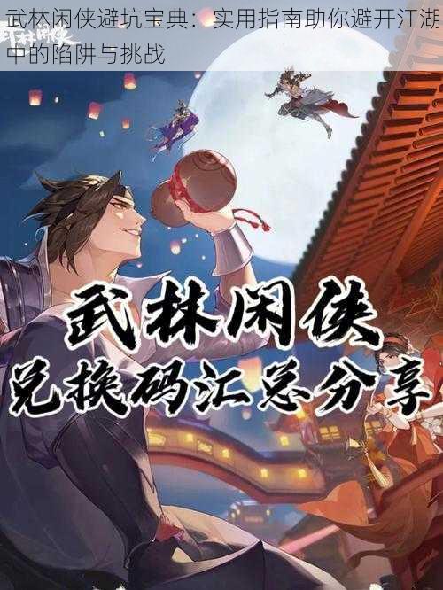 武林闲侠避坑宝典:实用指南助你避开江湖中的陷阱与挑战