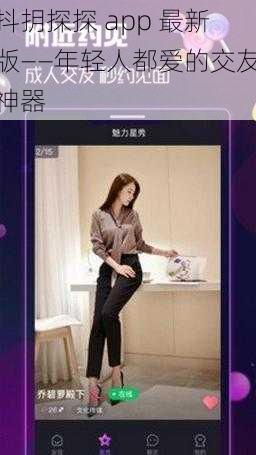 抖抈探探 app 最新版——年轻人都爱的交友神器