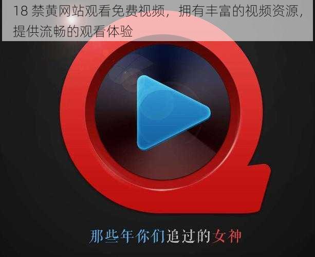 18 禁黄网站观看免费视频,拥有丰富的视频资源,提供流畅的观看体验
