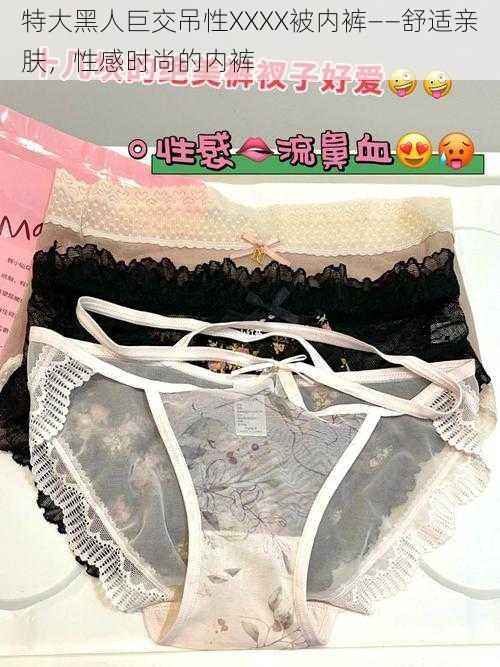 特大黑人巨交吊性XXXX被内裤——舒适亲肤，性感时尚的内裤