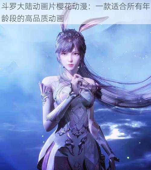 斗罗大陆动画片樱花动漫：一款适合所有年龄段的高品质动画
