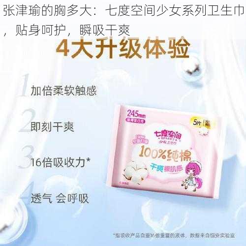 张津瑜的胸多大:七度空间少女系列卫生巾,贴身呵护,瞬吸干爽