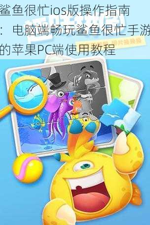 鲨鱼很忙ios版操作指南:电脑端畅玩鲨鱼很忙手游的苹果PC端使用教程