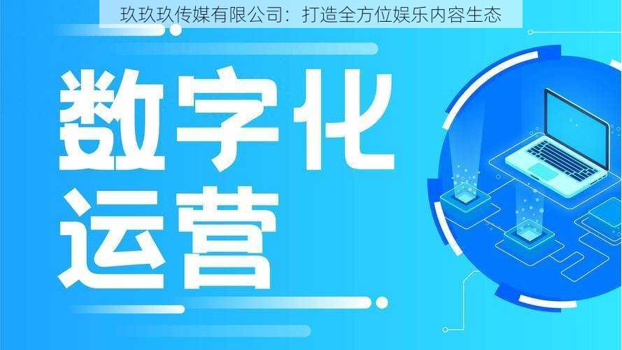 玖玖玖传媒有限公司:打造全方位娱乐内容生态