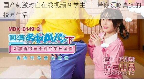 国产刺激对白在线视频 9 学生 1:带你领略真实的校园生活