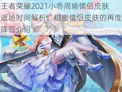 王者荣耀2021小乔周瑜情侣皮肤返场时间解析：甜蜜情侣皮肤的再度降临介绍