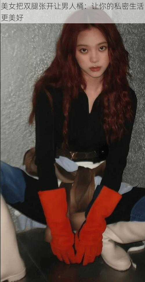 美女把双腿张开让男人桶:让你的私密生活更美好